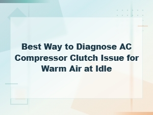Best Way to Diagnose Ac Compressor Clutch Issue for Warm Air at Idle