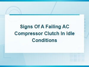 Signs of a Failing Ac Compressor Clutch at Idle