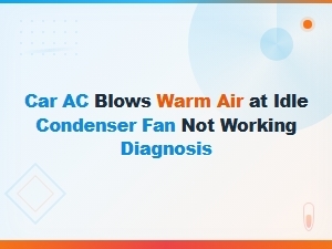 Car Ac Blows Warm Air at Idle? Diagnose a Faulty Condenser Fan