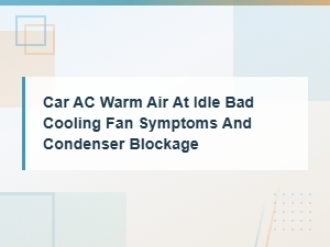 Car Ac Blowing Warm Air at Idle: Bad Cooling Fan and Condenser Blockage Signs