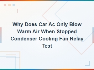 Car Ac Blows Warm When Stopped: Condenser Fan Relay Test