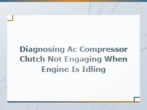 Diagnosing Ac Compressor Clutch Not Engaging When Engine Is Idling