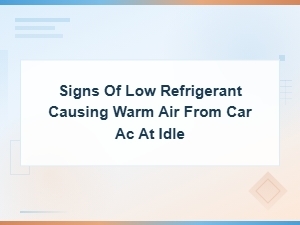 Signs of Low Refrigerant Causing Warm Air From Car Ac at Idle